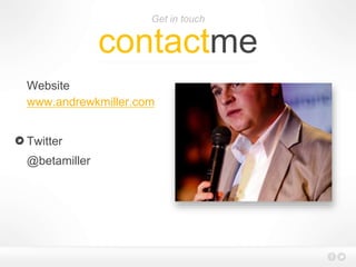 Get in touch
contactme
Website
www.andrewkmiller.com
Twitter
@betamiller
 