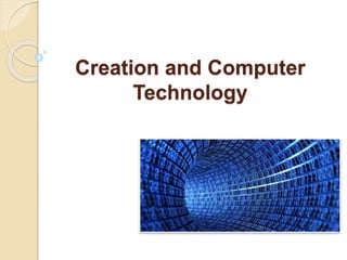 Creation and Computer
Technology
 