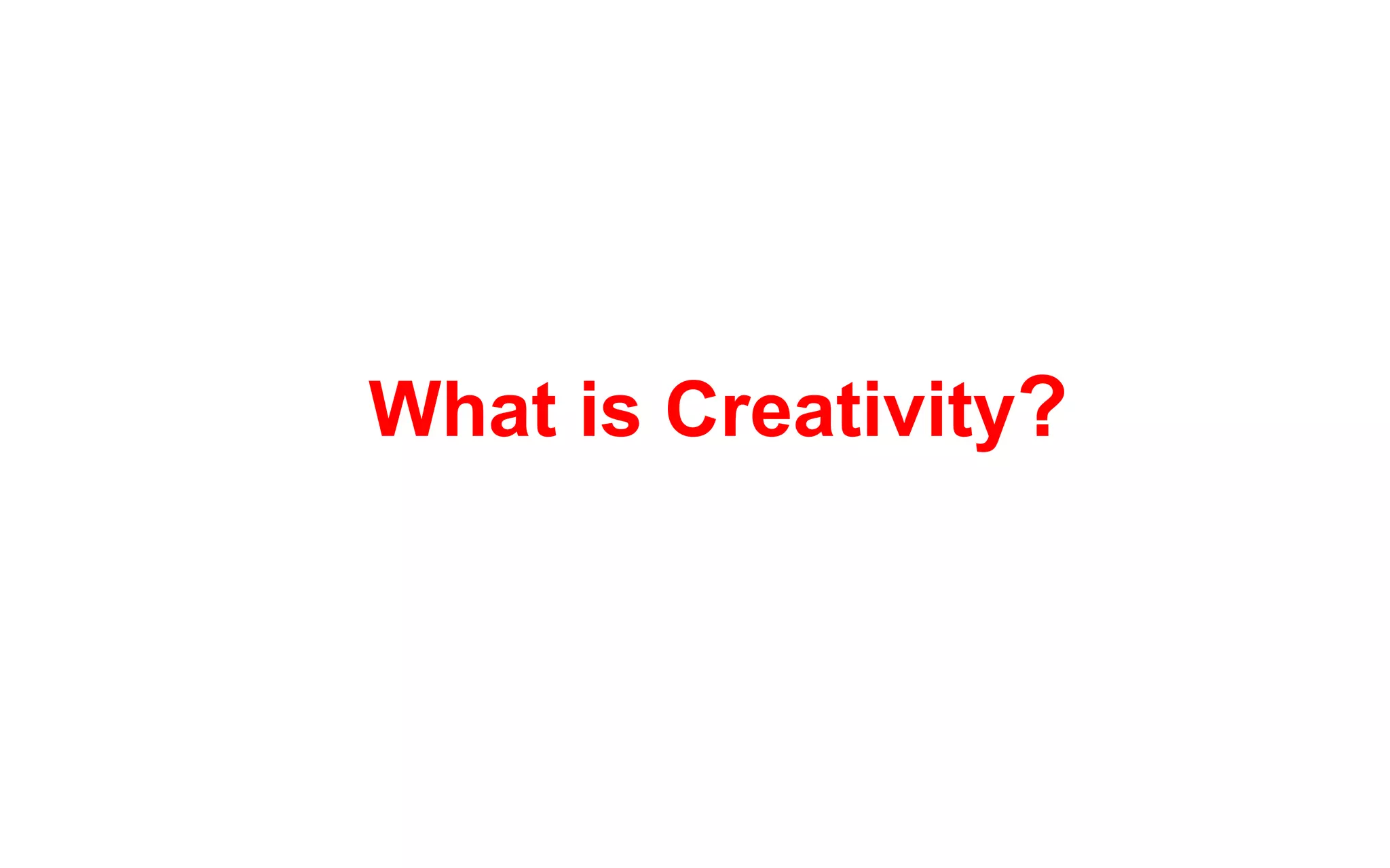 What is Creativity?
 