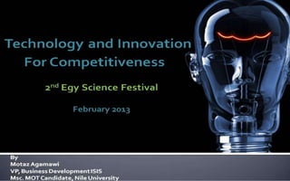 Tech. & Innovation For Competitiveness2nd Egy Science Festival   By: Motaz Al-Agamawi
 
