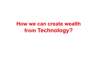 How we can create wealth
  from Technology?
 