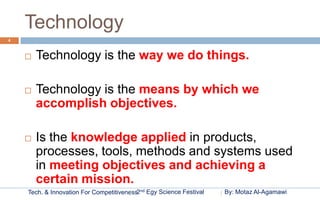 Technology
4



       Technology is the way we do things.

       Technology is the means by which we
        accomplis...