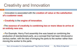 Creativity and Innovation
41


   Innovation is associated with the creation of value or the satisfaction
 of a customer n...