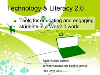 Technology & Literacy 2.0 Tools for educating and engaging students in a Web2.0 world Taylor Middle School Jennifer Krupala and Katrina Jansky Flex Days 2009 