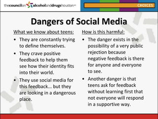 Dangers of Social Media
What we know about teens:
• They are constantly trying
to define themselves.
• They crave positive...