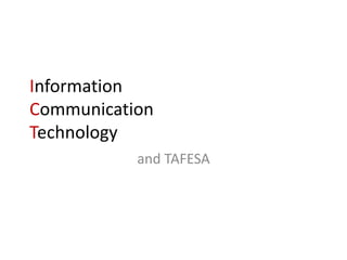 Information
Communication
Technology
           and TAFESA
 