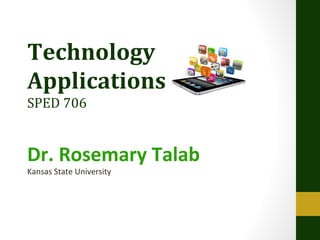 Technology
Applications
SPED 706

Dr. Rosemary Talab
Kansas State University

 