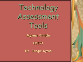 Technology Assessment Tools Mylene Ortiola ED271 Dr. Jacqui Cyrus 