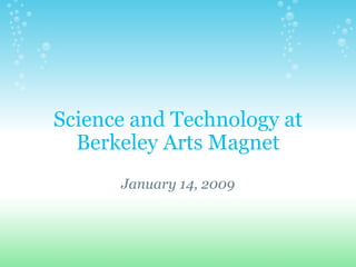 Science and Technology at
  Berkeley Arts Magnet
              
      January 14, 2009
 