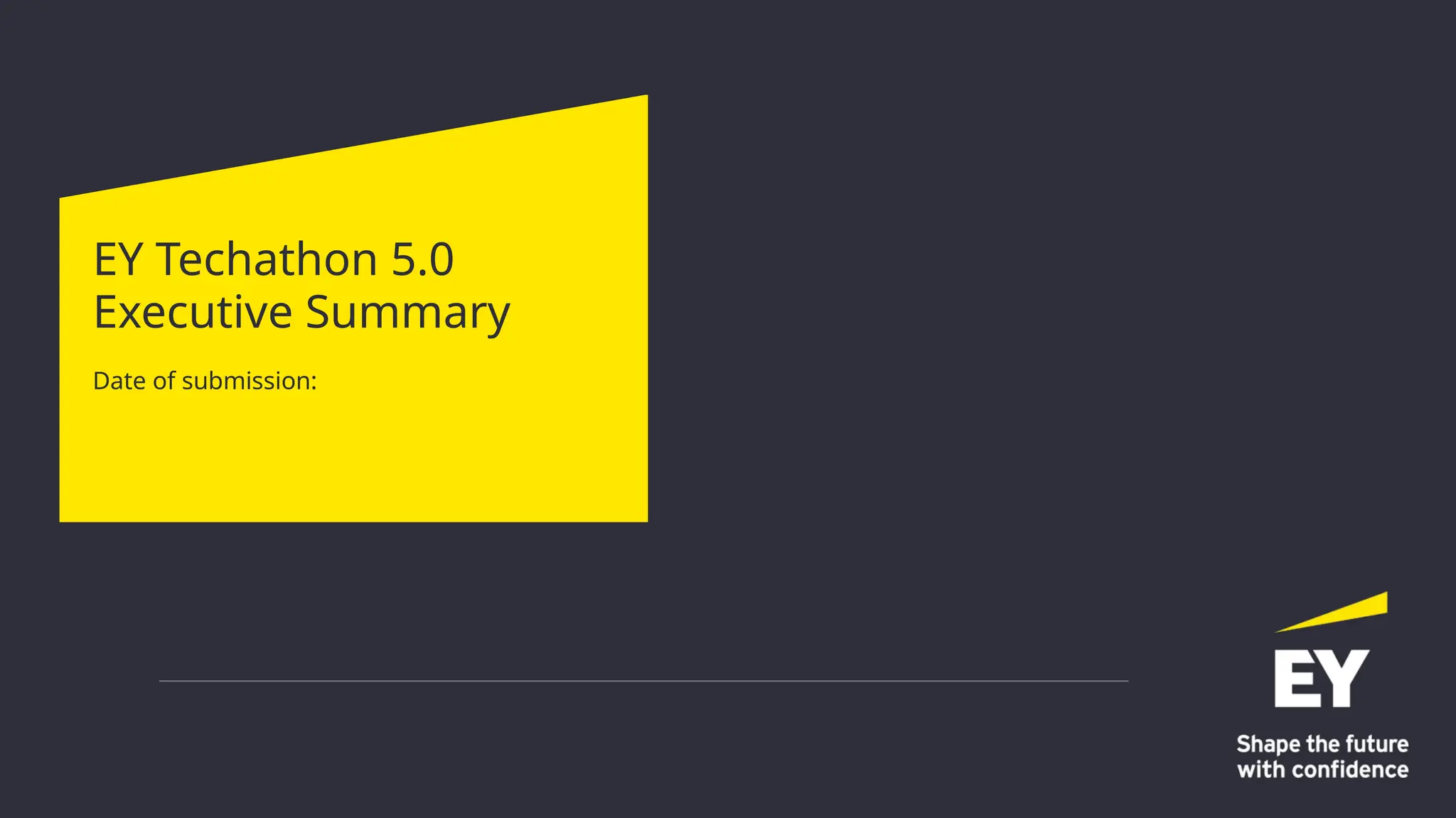 EY Techathon 5.0
Executive Summary
Date of submission: