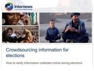 Crowdsourcing information for
elections
How to verify information collected online during elections

 