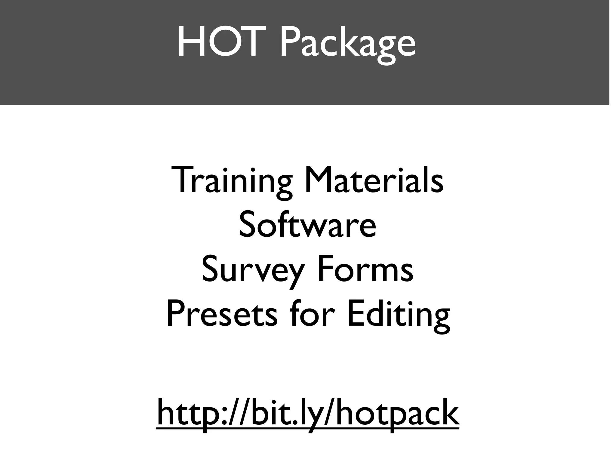 HOT Package
Training Materials
Software
Survey Forms
Presets for Editing
http://bit.ly/hotpack