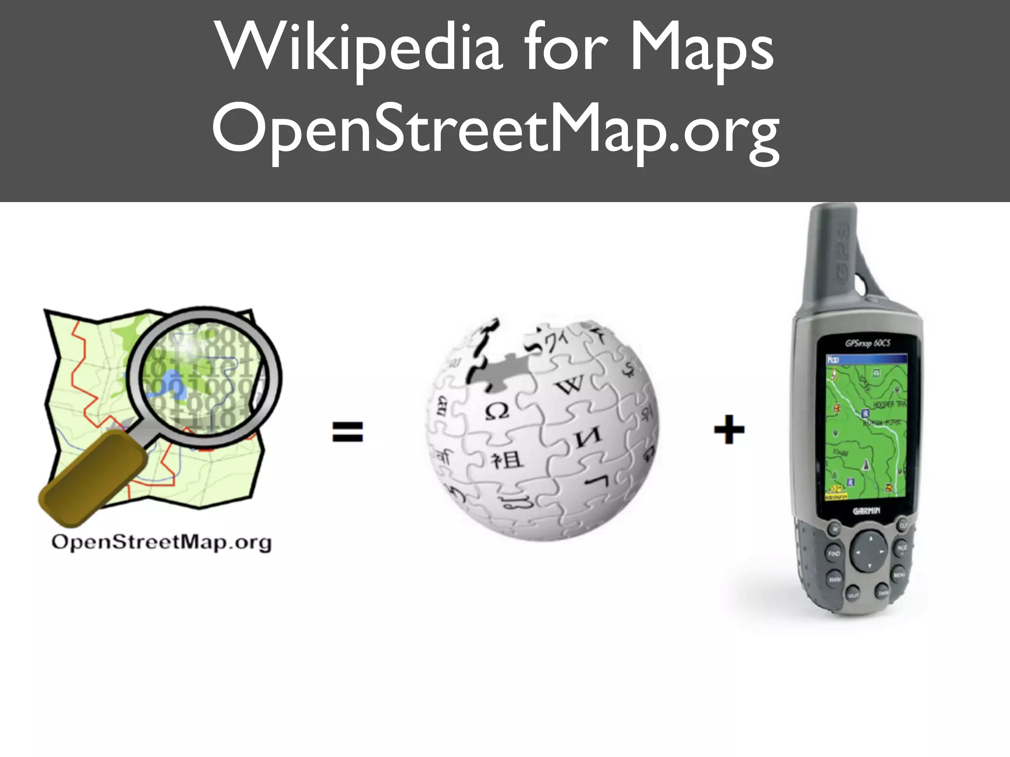 Wikipedia for Maps
OpenStreetMap.org