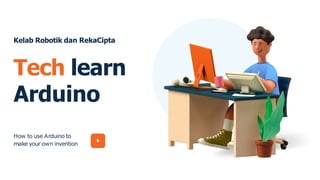 How to use Arduino to
make your own invention
Tech learn
Arduino
Kelab Robotik dan RekaCipta
 
