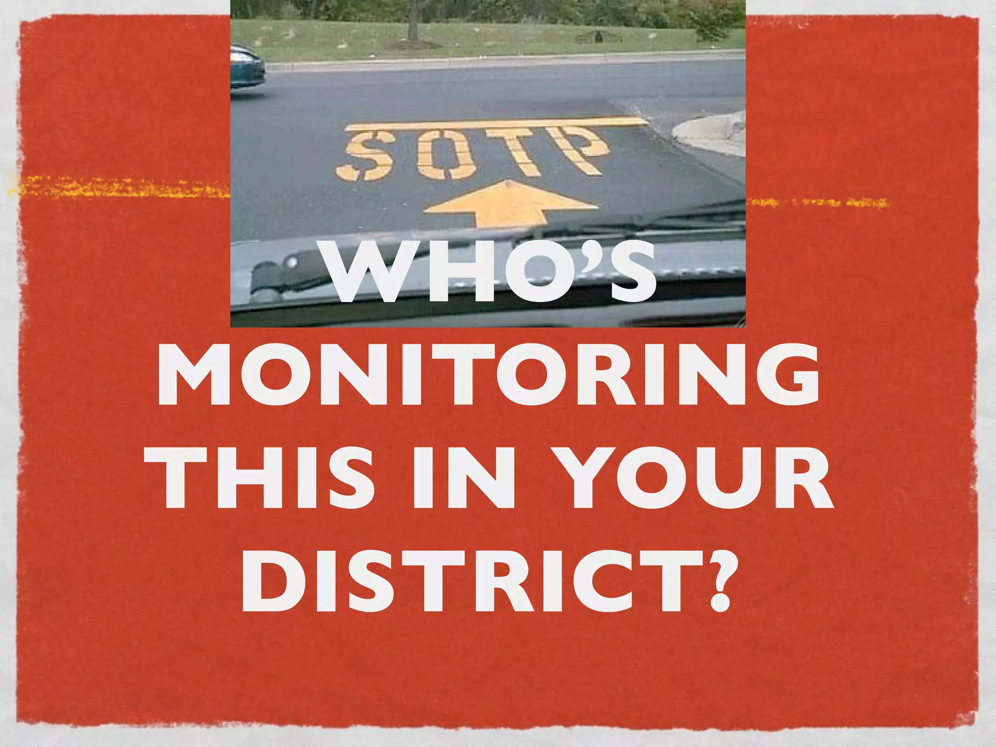 WHO’S
MONITORING
THIS IN YOUR
 DISTRICT?
 
