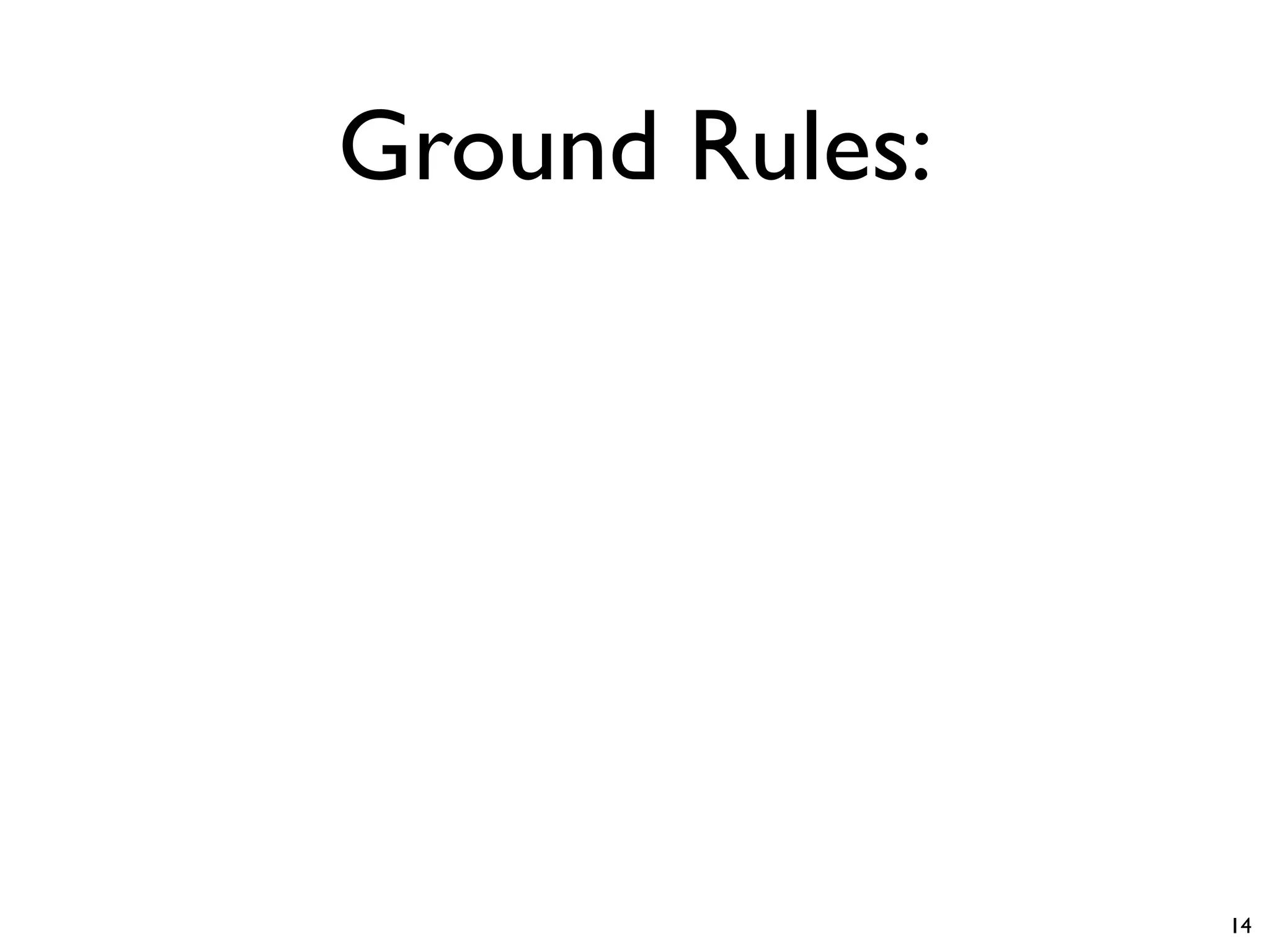 Ground Rules:




                14
 