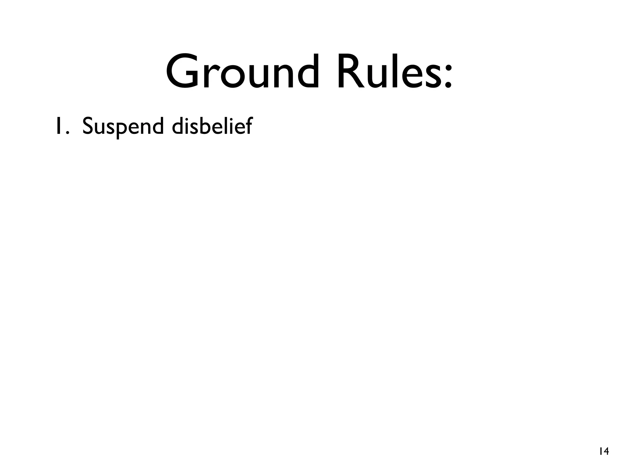 Ground Rules:
1. Suspend disbelief




                           14
 