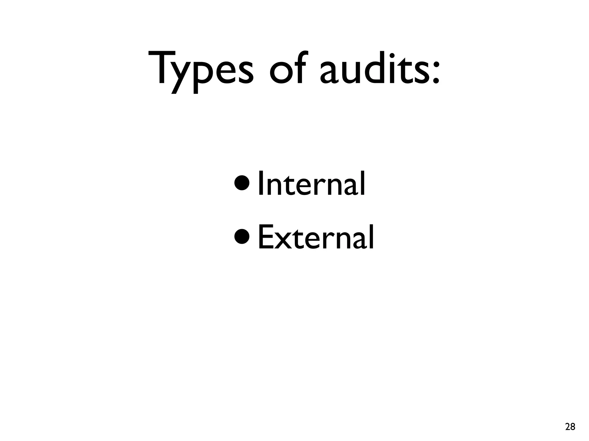 Types of audits:

    • Internal
    • External

                   28
 