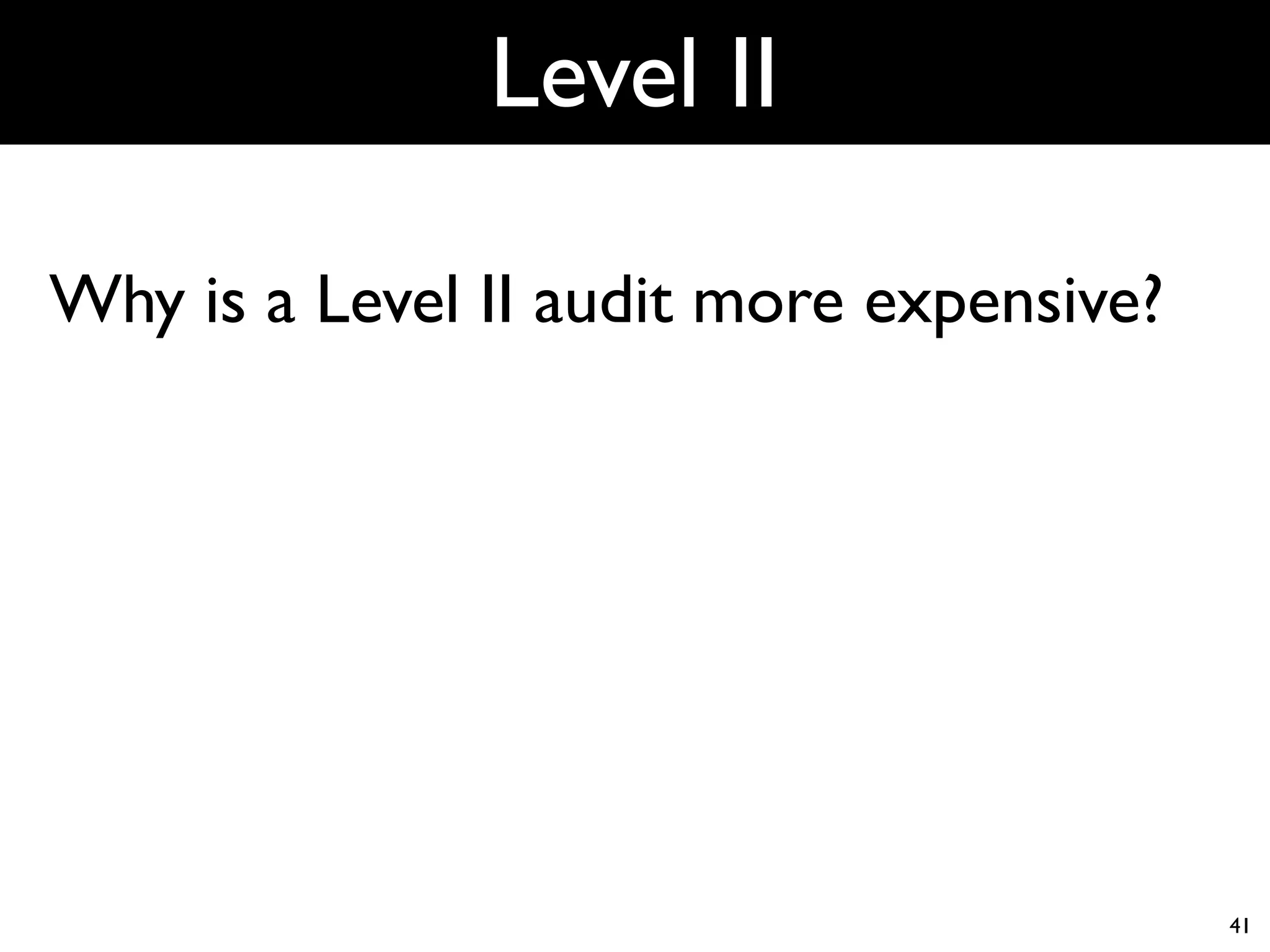 Level II

Why is a Level II audit more expensive?




                                          41
 