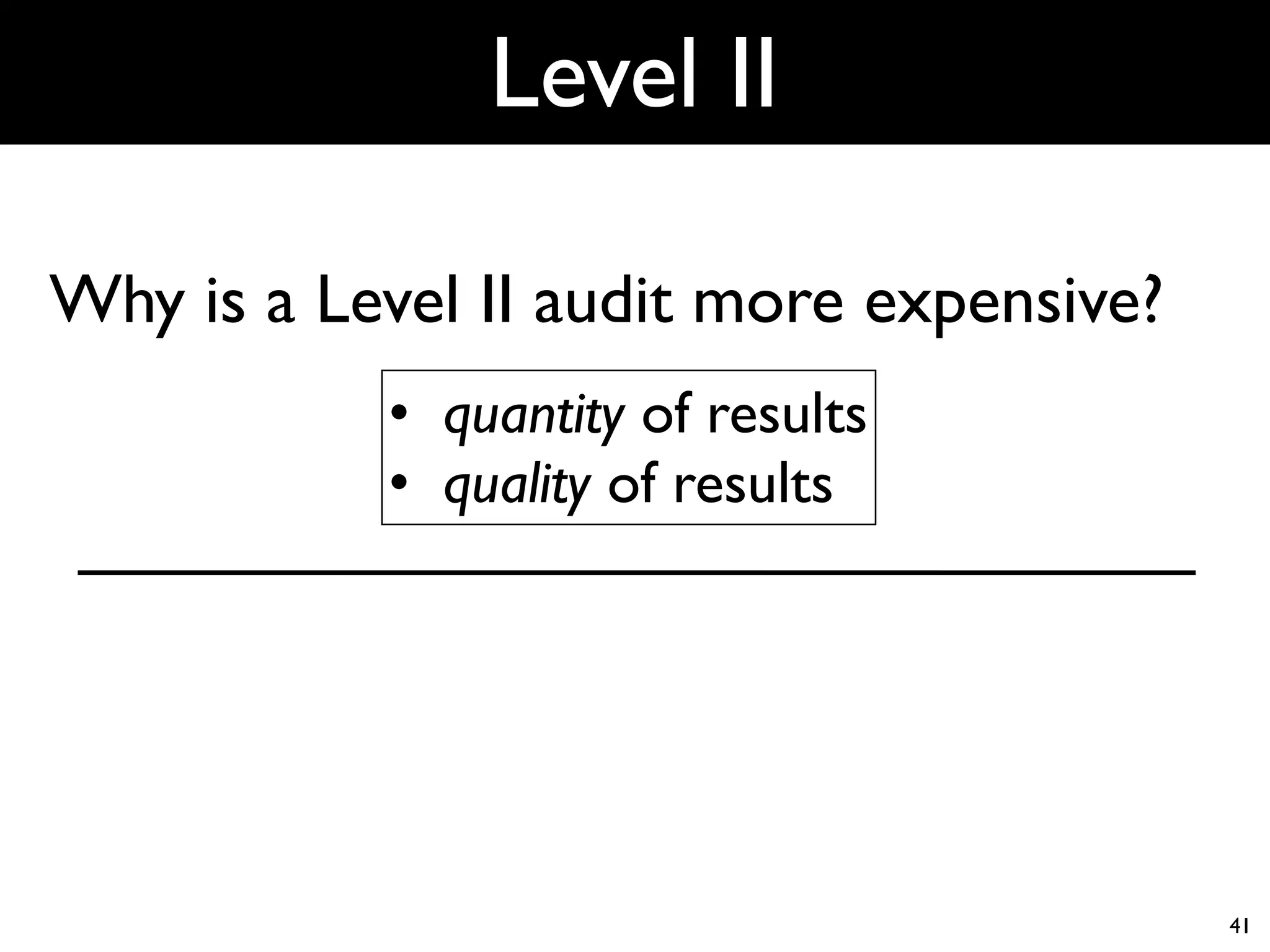 Level II

Why is a Level II audit more expensive?
           • quantity of results
           • quality of results




                                          41
 