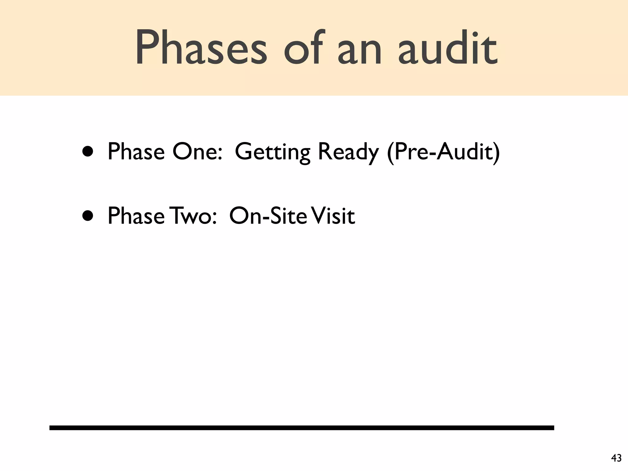 Phases of an audit

• Phase One: Getting Ready (Pre-Audit)
• Phase Two: On-Site Visit




                                         43
 