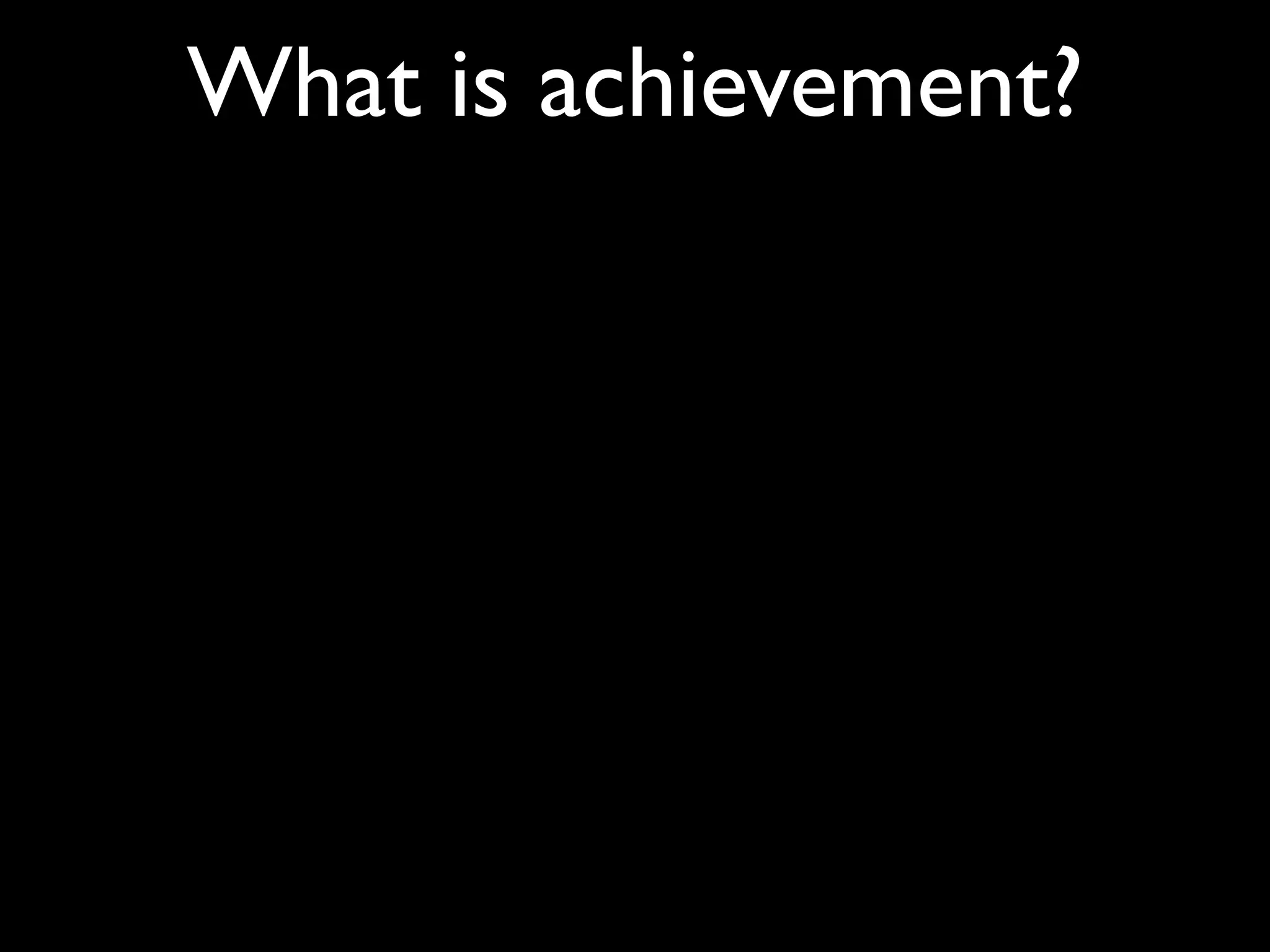 What is achievement?
 