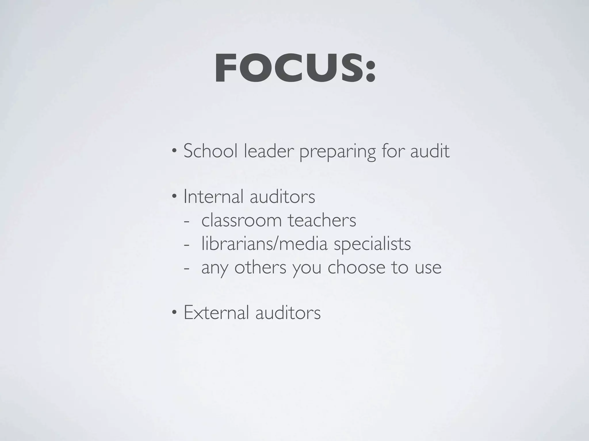 FOCUS:
• School   leader preparing for audit

• Internalauditors
 - classroom teachers
 - librarians/media specialists
 - any others you choose to use

• External   auditors
 