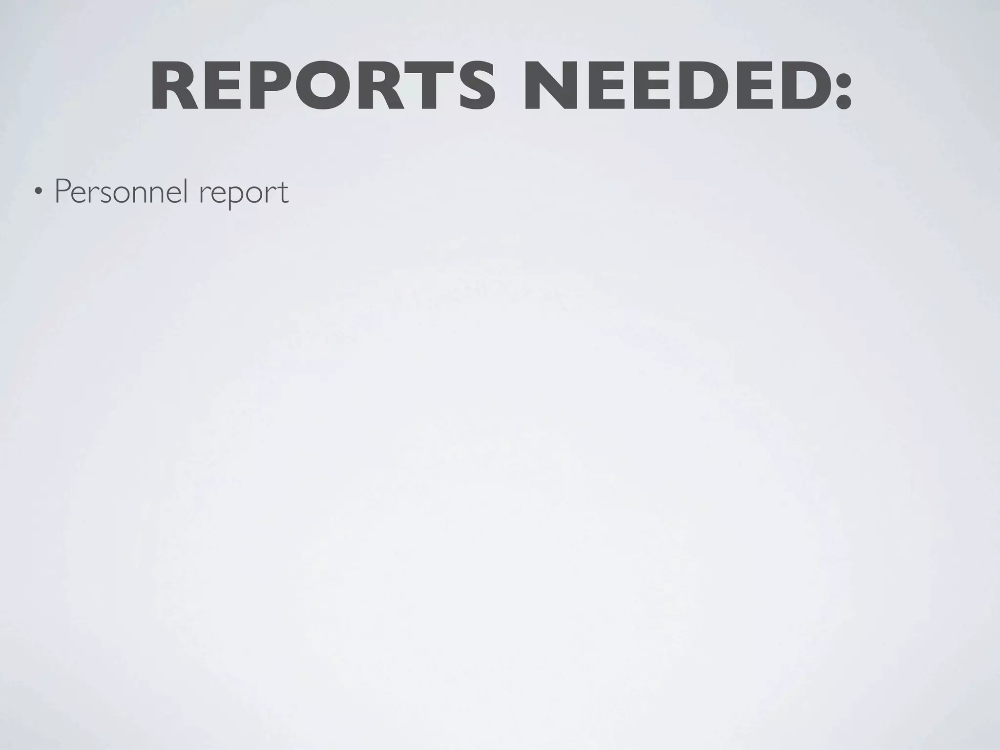 REPORTS NEEDED:
• Personnel   report
 