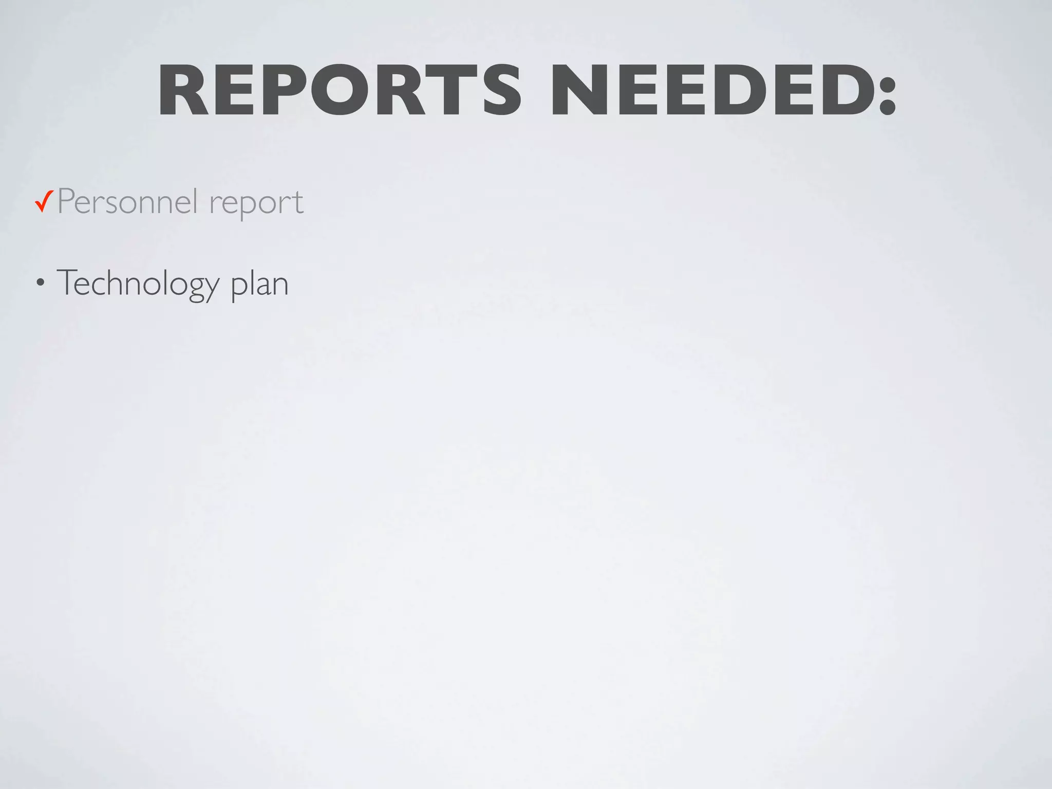 REPORTS NEEDED:
✓Personnel   report

• Technology   plan
 