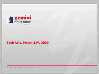 Tech Aviv, March 31st, 2009




© Gemini Israel Funds 2009, Private & Confidential
          Confidential
 