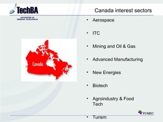 Canada interest sectors
•   Aerospace

•   ITC

•   Mining and Oil & Gas

•   Advanced Manufacturing

•   New Energies

• ...