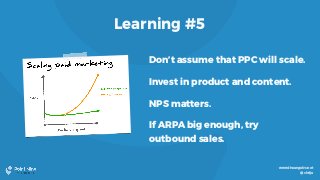 www.theangelvc.net
@chrija
Learning #5
Don’t assume that PPC will scale.
Invest in product and content.
NPS matters.
If ARPA big enough, try
outbound sales.
 
