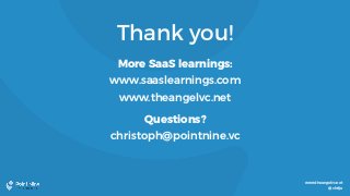 www.theangelvc.net
@chrija
Thank you!
More SaaS learnings:
www.saaslearnings.com
www.theangelvc.net
Questions?
christoph@pointnine.vc
 