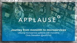 Journey from monolith to microservices
Utilizing microservice patterns with monoliths
Chris Gianelloni @wolf31o2
1
 