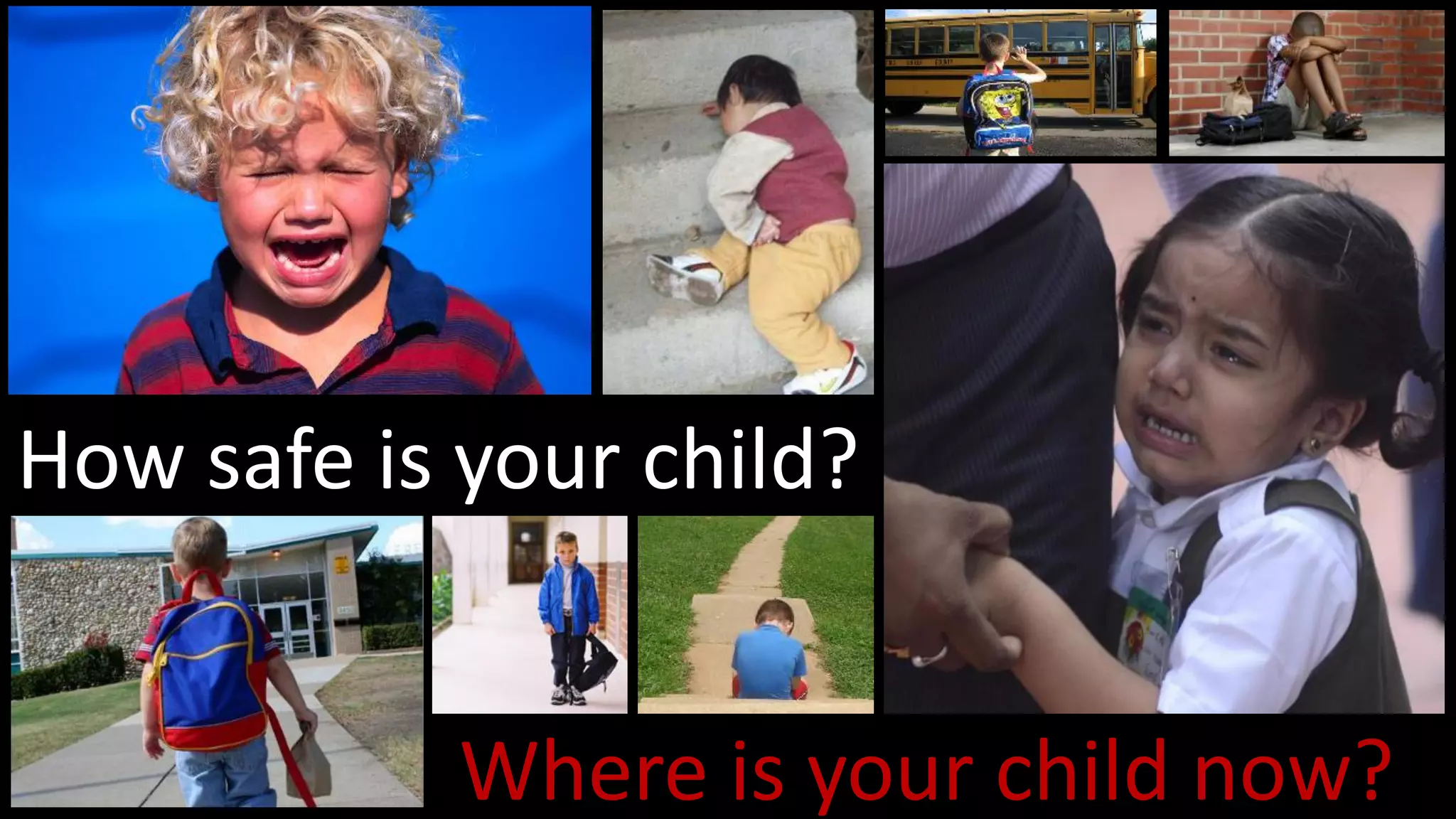 How safe is your child?
Where is your child now?
 