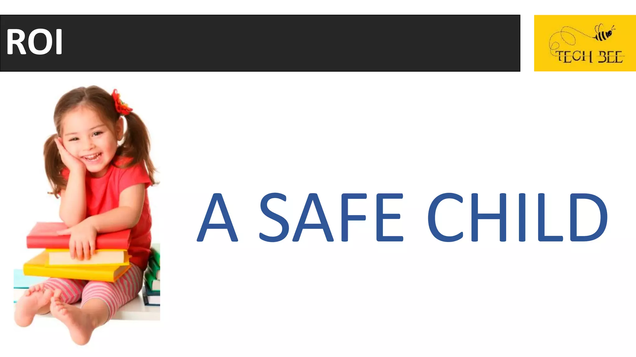 ROI
A SAFE CHILD
 