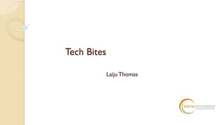Tech Bites
Laiju Thomas
 