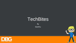 TechBites 
By 
Geethu 
 