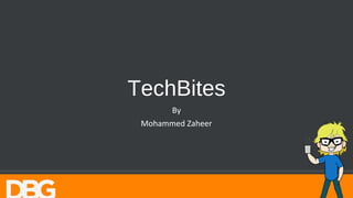 TechBites 
By 
Mohammed Zaheer 
 