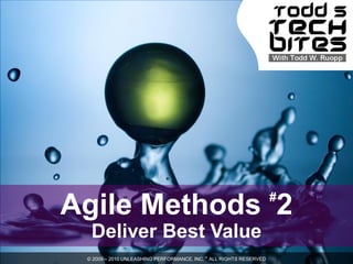 #
Agile Methods 2
  Deliver Best Value
 © 2009 – 2010 UNLEASHING PERFORMANCE, INC.™ ALL RIGHTS RESERVED
 