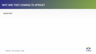 WHY ARE THEY COMING TO AFRICA?
QUICK FACT:
 