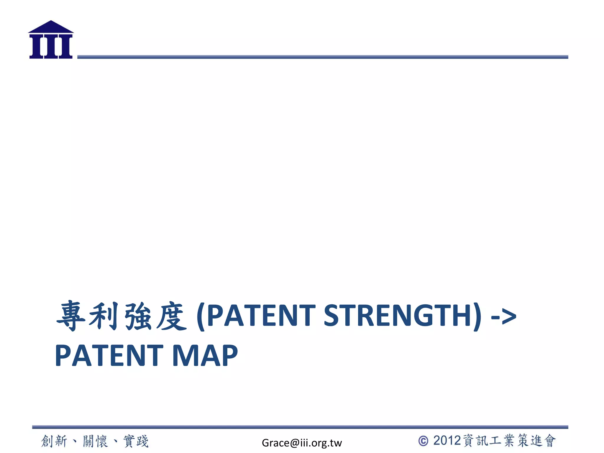 專利強度 (PATENT STRENGTH) ->
PATENT MAP
Grace@iii.org.tw
 