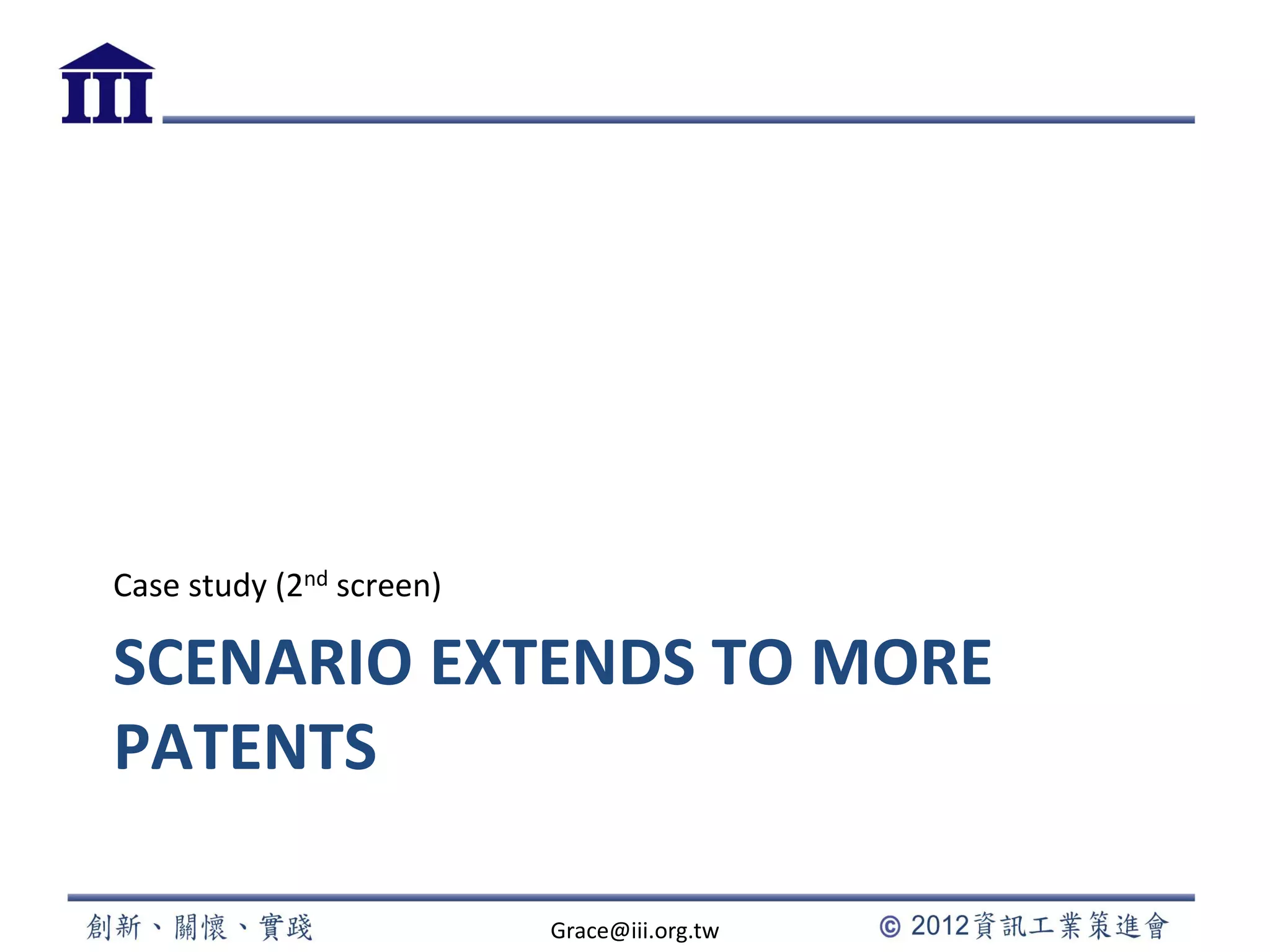 SCENARIO EXTENDS TO MORE
PATENTS
Case study (2nd screen)
Grace@iii.org.tw
 