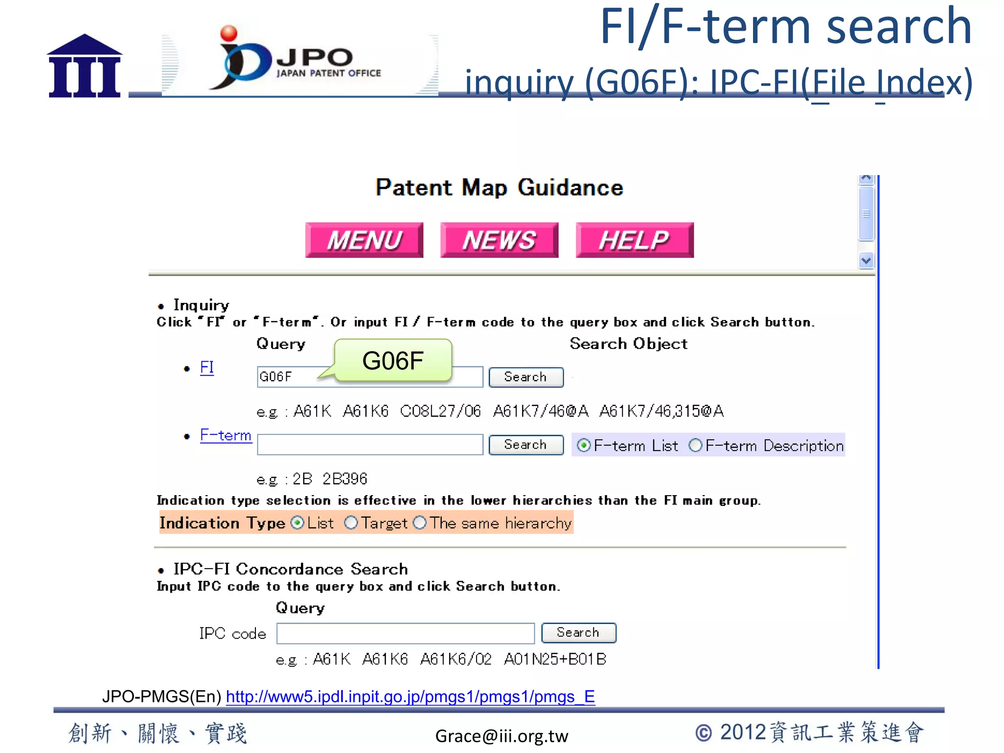 FI/F-term search
inquiry (G06F): IPC-FI(File Index)
Grace@iii.org.tw
G06F
JPO-PMGS(En) http://www5.ipdl.inpit.go.jp/pmgs1/pmgs1/pmgs_E
 