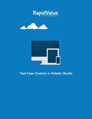1
Test Case Creation in Katalon Studio
Problem Statement
How to Create a Test Case
 