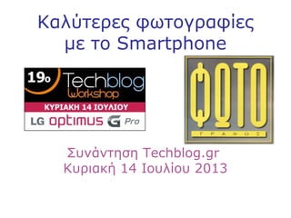 Καλύτερες φωτογραφίες
με το Smartphone
Συνάντηση Τechblog.gr
Κυριακή 14 Ιουλίου 2013
 