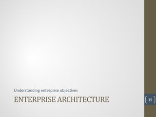 ENTERPRISE ARCHITECTURE
Understanding enterprise objectives

                                      15
 