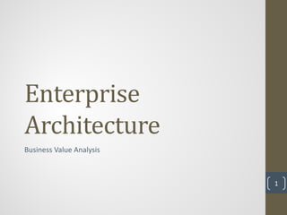Enterprise
Architecture
Business Value Analysis



                          1
 