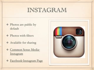 INSTAGRAM

Photos are public by
default

Photos with ﬁlters

Available for sharing

Common Sense Media-
Instagram

Facebook-Instagram Page
 