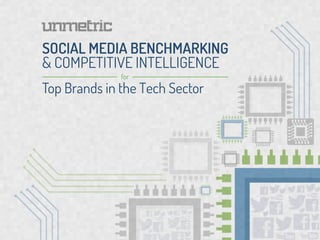 SOCIAL MEDIA BENCHMARKING
& COMPETITIVE INTELLIGENCE
              for
Top Brands in the Tech Sector
 